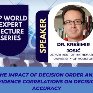 UP World Expert Lecture Series: The Impact of Decision Order and Evidence Correlations on Decision Accuracy