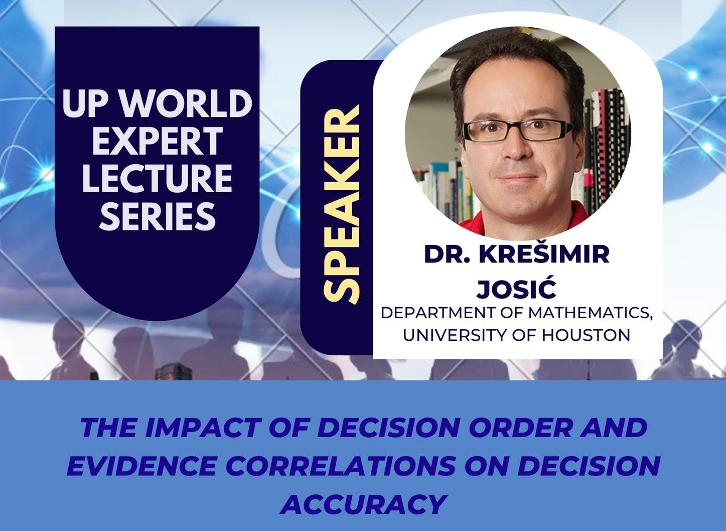 UP World Expert Lecture Series: The Impact of Decision Order and Evidence Correlations on Decision Accuracy