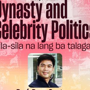 Dynasty and Celebrity Politics: Sila-sila na lang ba talaga?