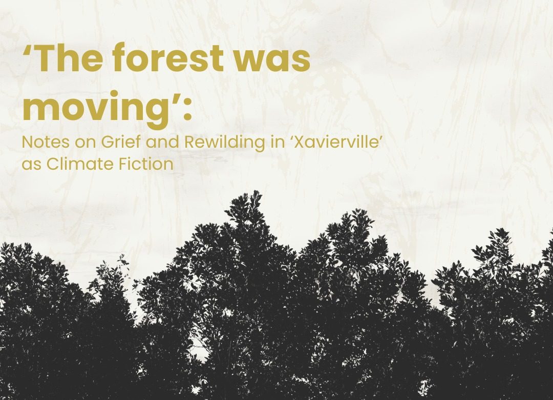 The Forest was Moving’: Notes on Grief and Rewilding in ‘Xavierville’ as Climate Fiction
